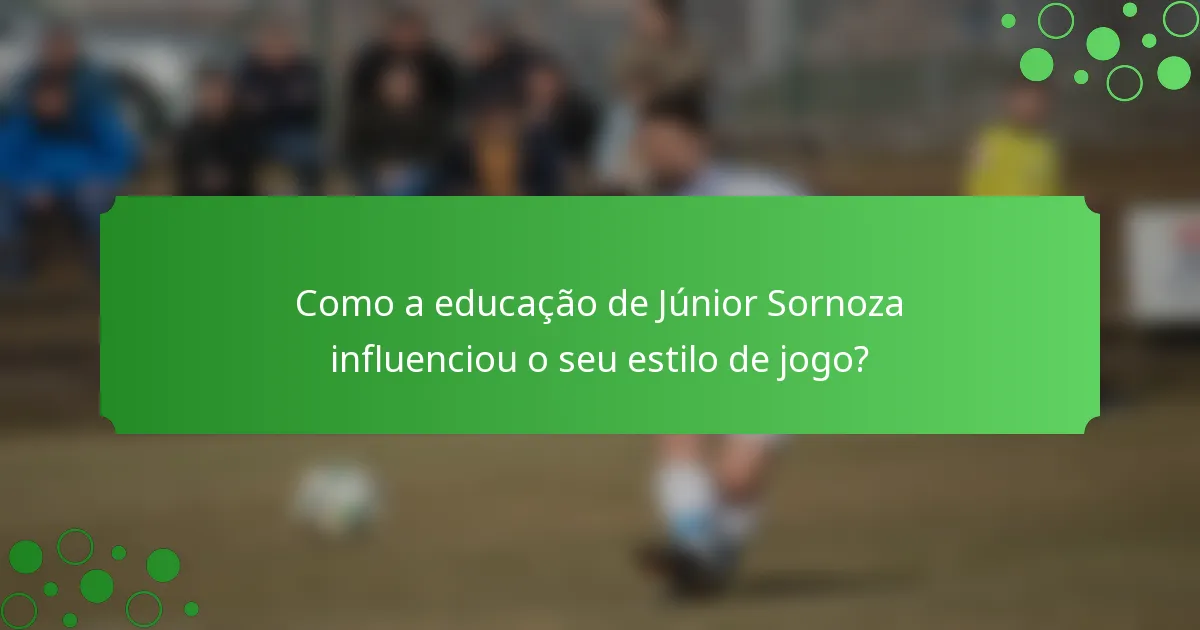 Como a educação de Júnior Sornoza influenciou o seu estilo de jogo?