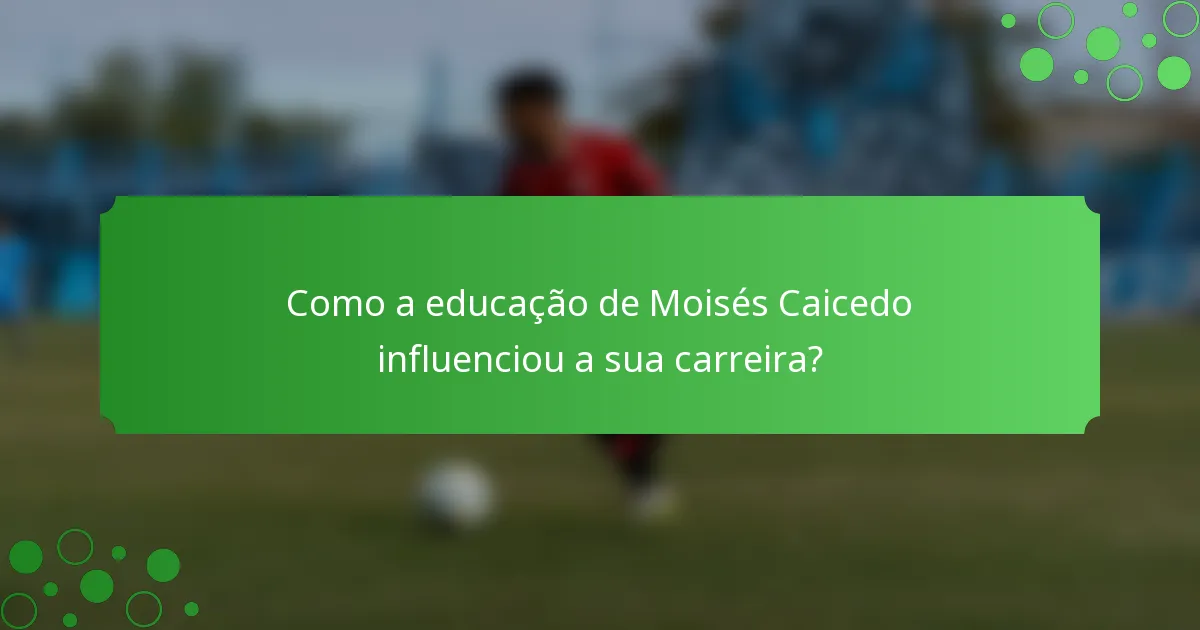 Como a educação de Moisés Caicedo influenciou a sua carreira?