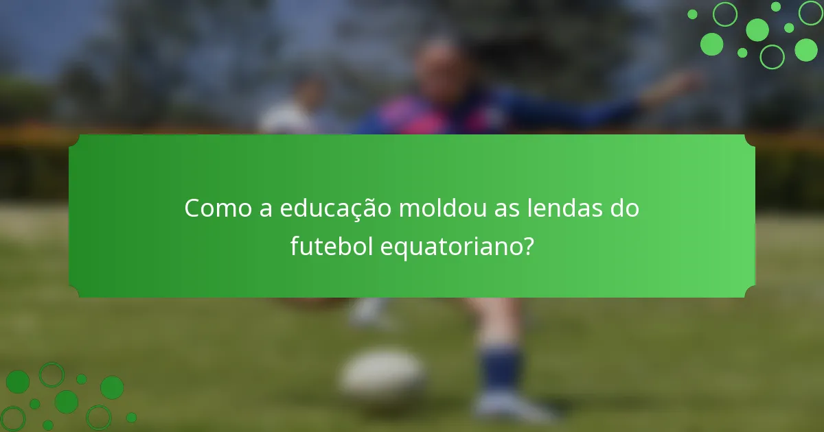 Como a educação moldou as lendas do futebol equatoriano?