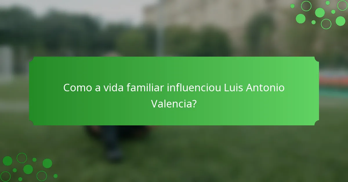 Como a vida familiar influenciou Luis Antonio Valencia?