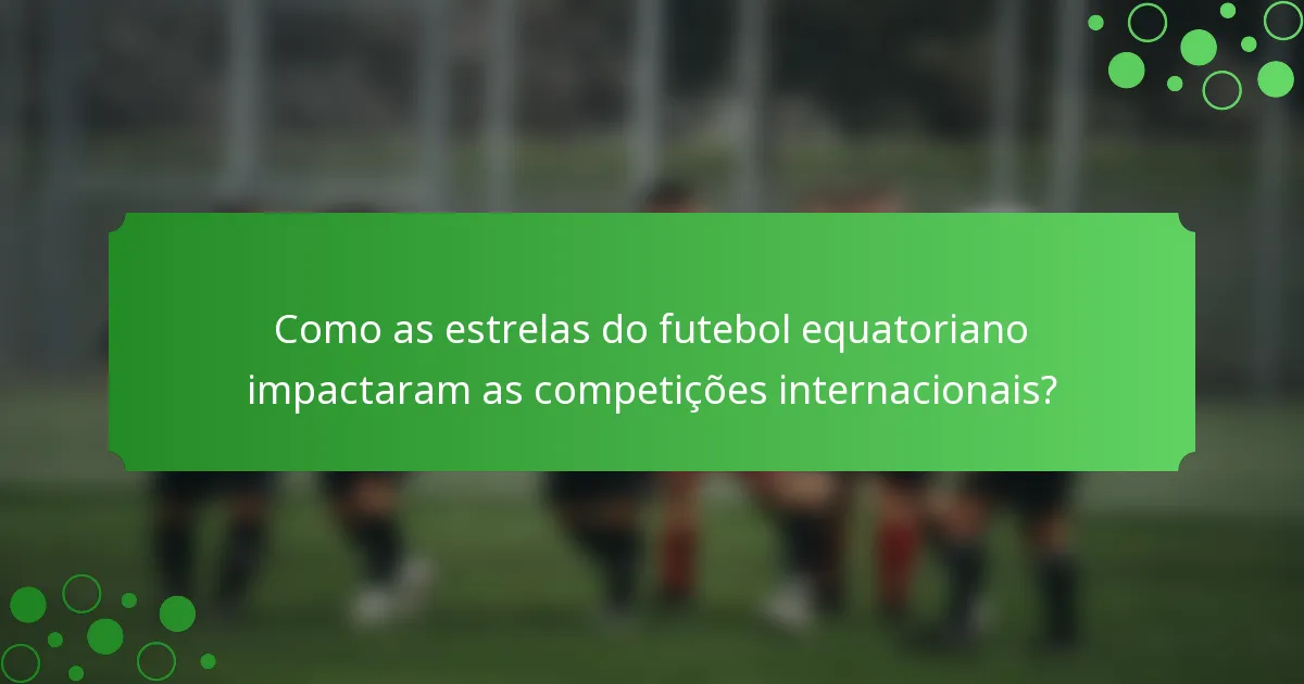 Como as estrelas do futebol equatoriano impactaram as competições internacionais?