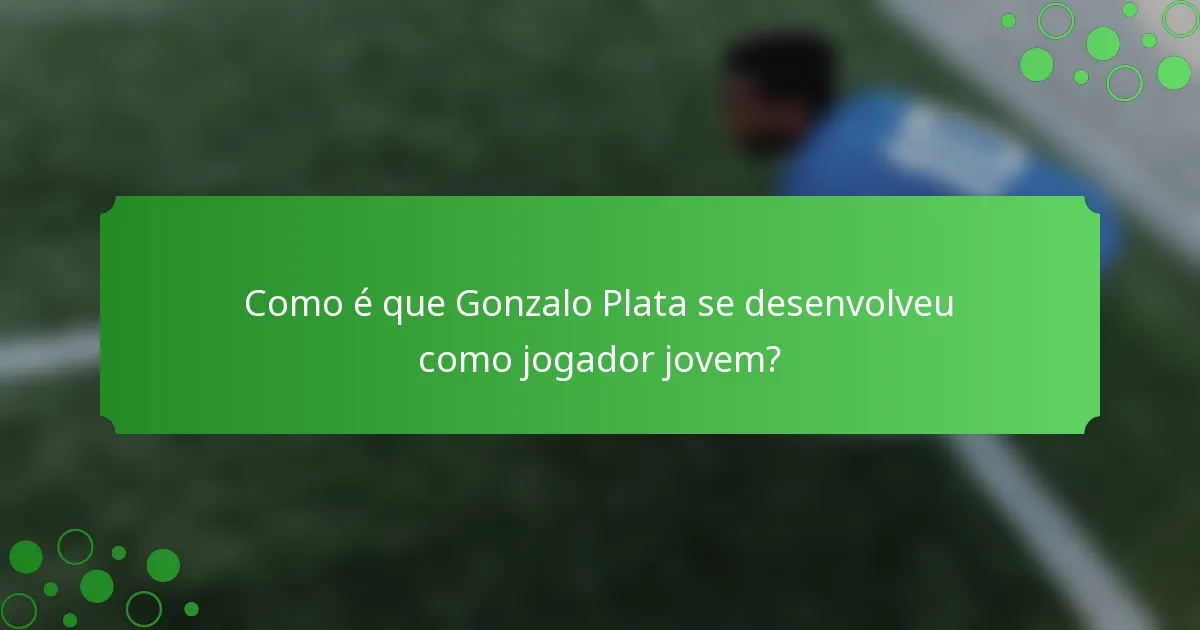 Como é que Gonzalo Plata se desenvolveu como jogador jovem?