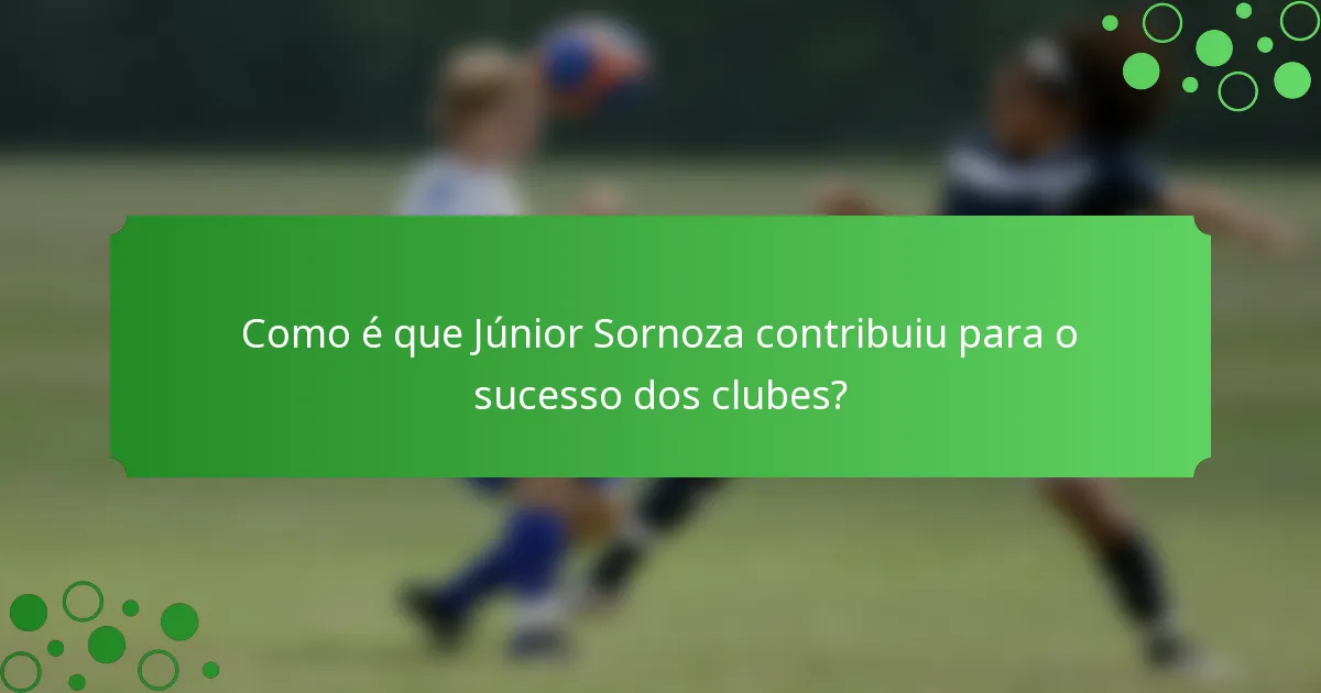 Como é que Júnior Sornoza contribuiu para o sucesso dos clubes?