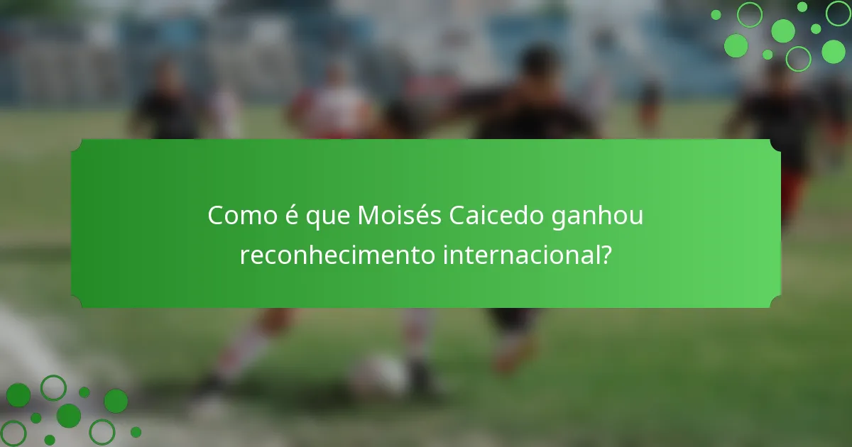 Como é que Moisés Caicedo ganhou reconhecimento internacional?
