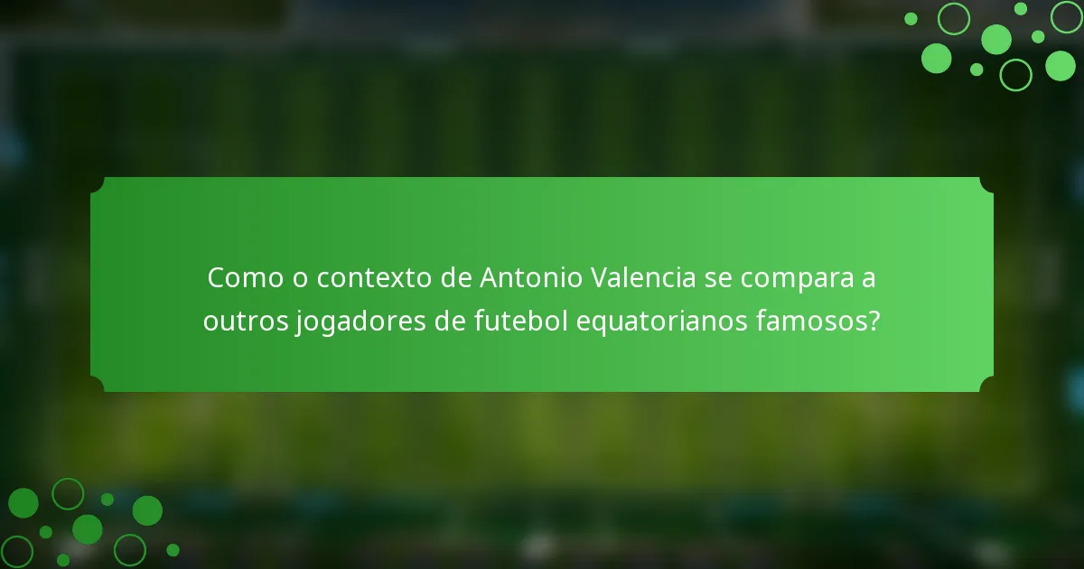Como o contexto de Antonio Valencia se compara a outros jogadores de futebol equatorianos famosos?