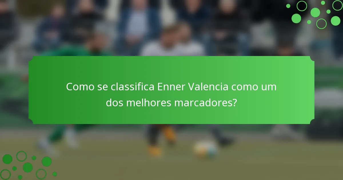 Como se classifica Enner Valencia como um dos melhores marcadores?