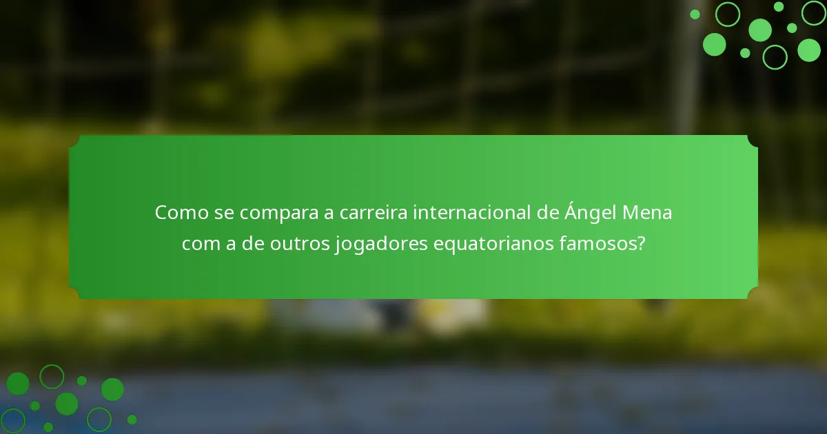 Como se compara a carreira internacional de Ángel Mena com a de outros jogadores equatorianos famosos?