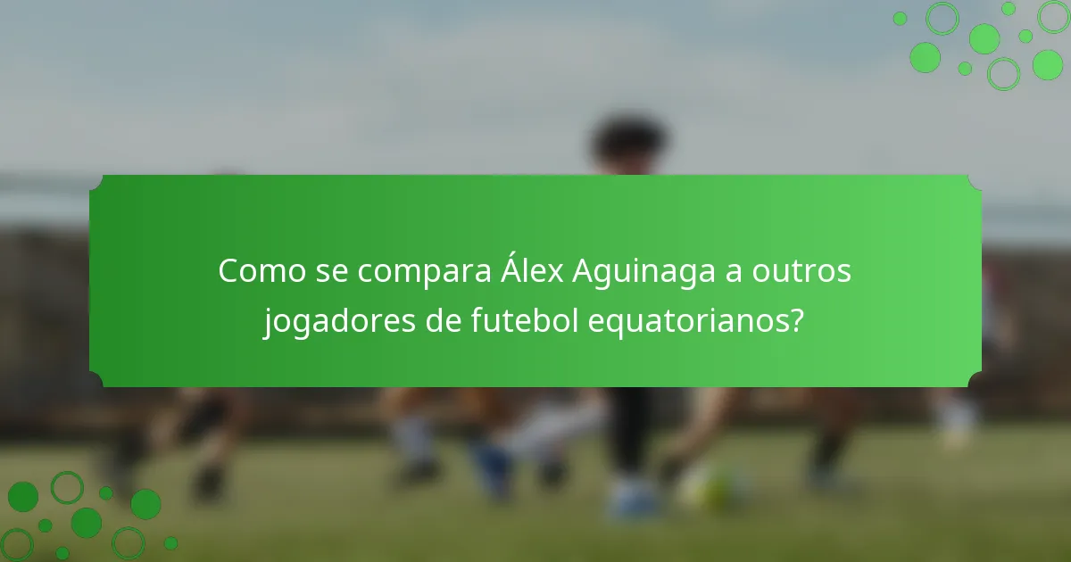 Como se compara Álex Aguinaga a outros jogadores de futebol equatorianos?
