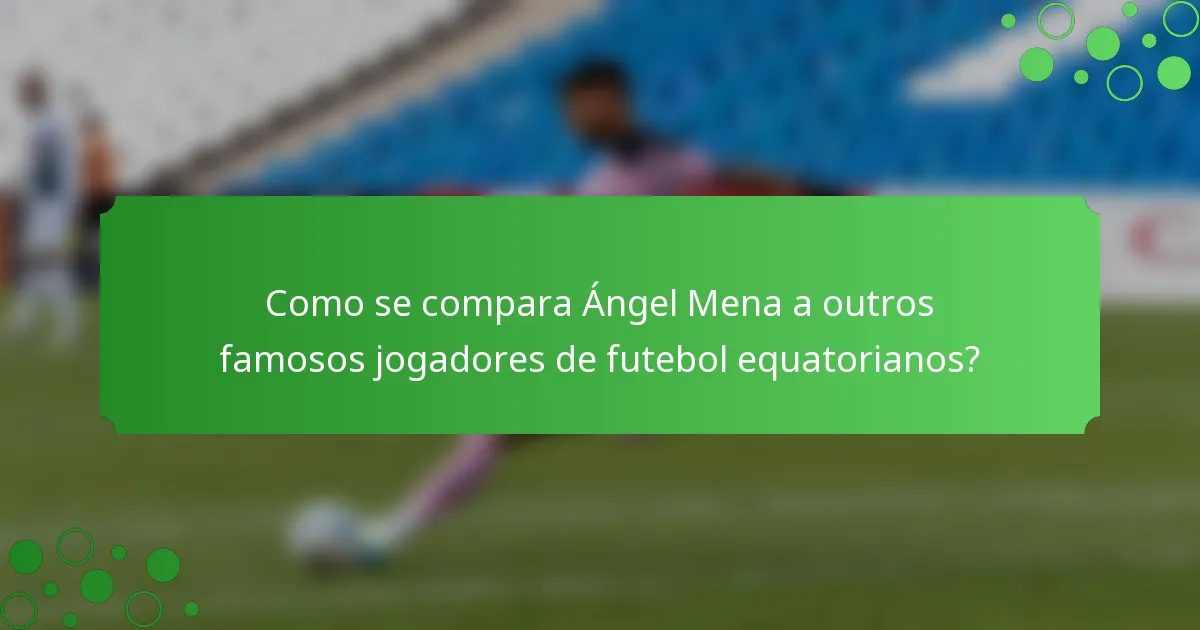 Como se compara Ángel Mena a outros famosos jogadores de futebol equatorianos?