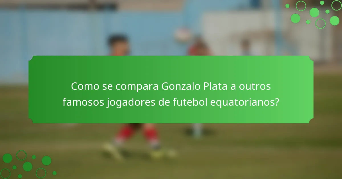 Como se compara Gonzalo Plata a outros famosos jogadores de futebol equatorianos?