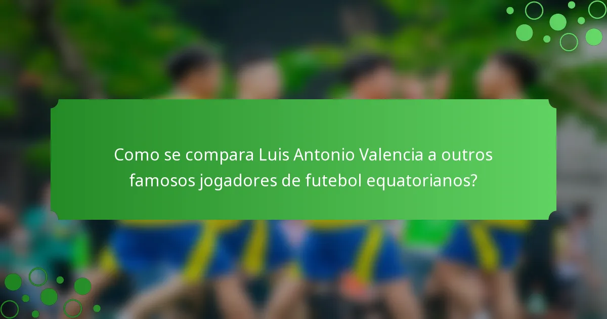 Como se compara Luis Antonio Valencia a outros famosos jogadores de futebol equatorianos?