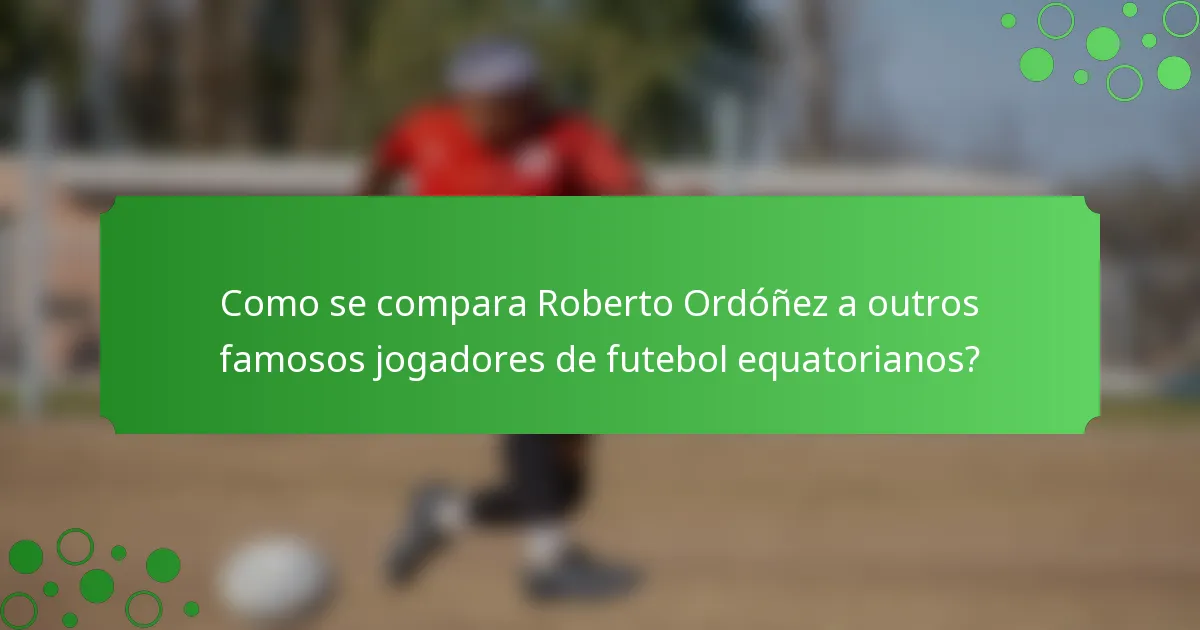 Como se compara Roberto Ordóñez a outros famosos jogadores de futebol equatorianos?
