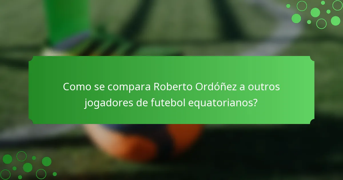 Como se compara Roberto Ordóñez a outros jogadores de futebol equatorianos?