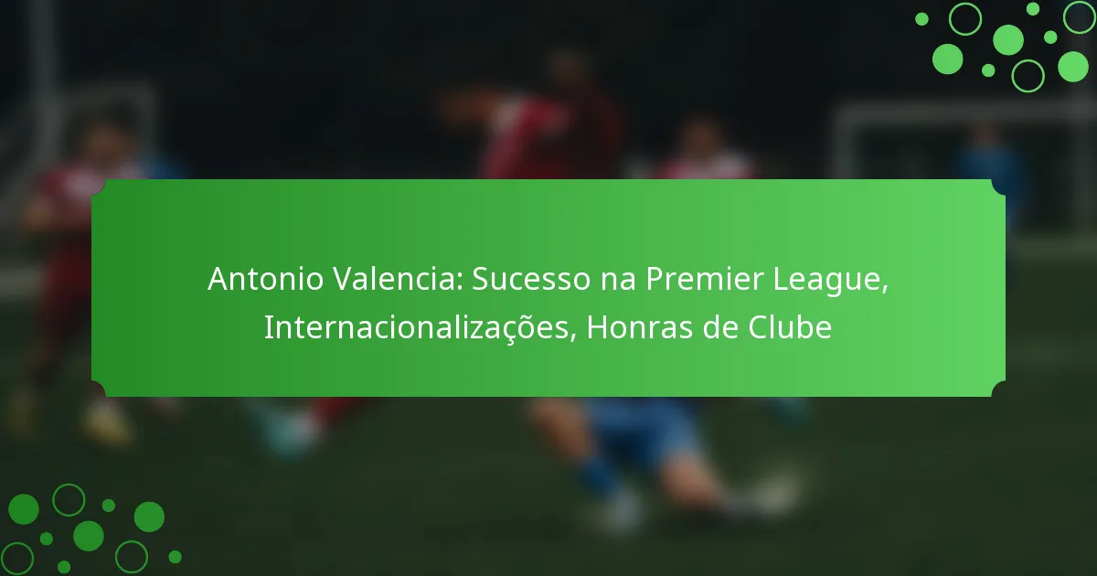 Antonio Valencia: Sucesso na Premier League, Internacionalizações, Honras de Clube