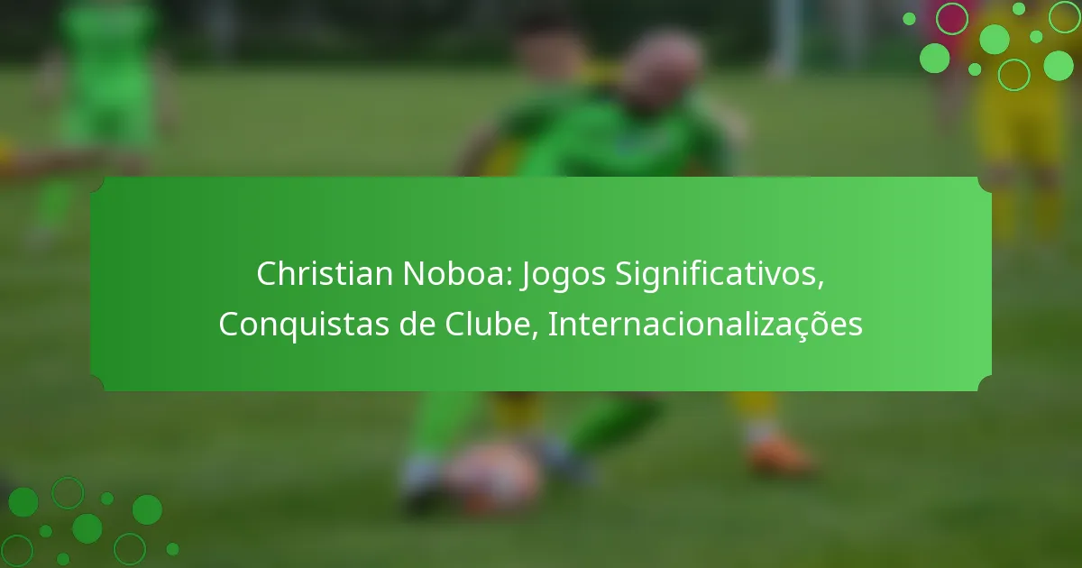 Christian Noboa: Jogos Significativos, Conquistas de Clube, Internacionalizações