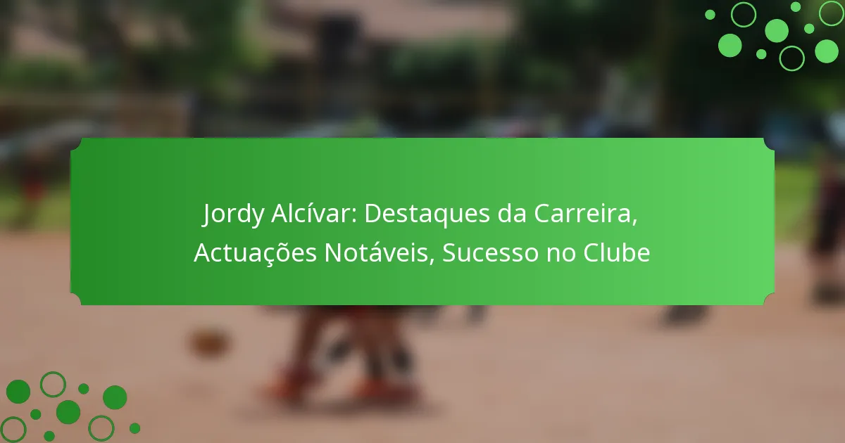Jordy Alcívar: Destaques da Carreira, Actuações Notáveis, Sucesso no Clube