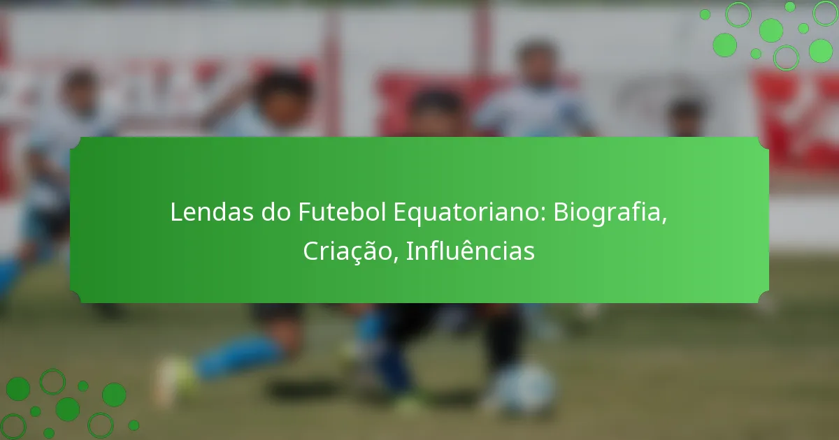 Lendas do Futebol Equatoriano: Biografia, Criação, Influências