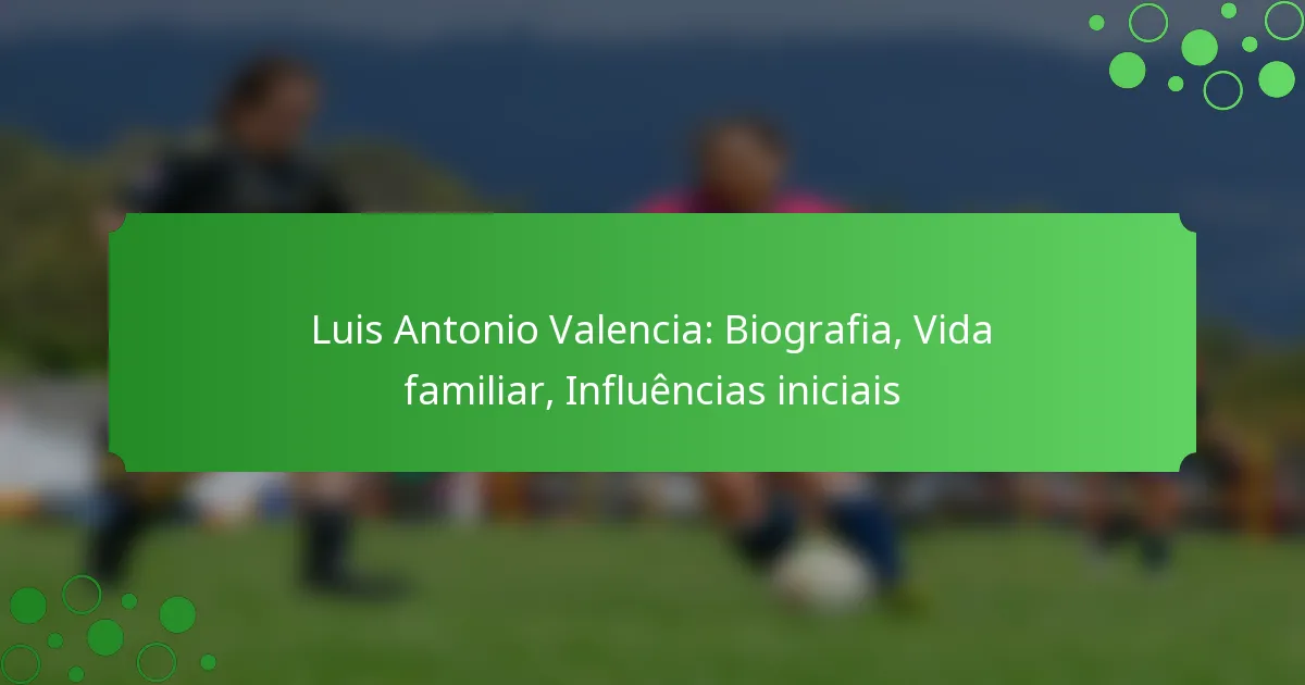 Luis Antonio Valencia: Biografia, Vida familiar, Influências iniciais