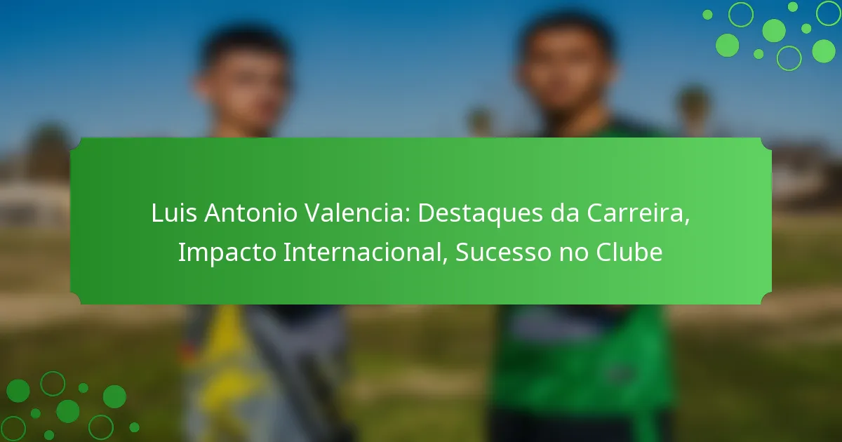 Luis Antonio Valencia: Destaques da Carreira, Impacto Internacional, Sucesso no Clube