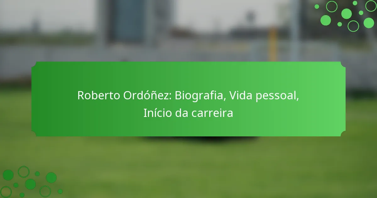Roberto Ordóñez: Biografia, Vida pessoal, Início da carreira