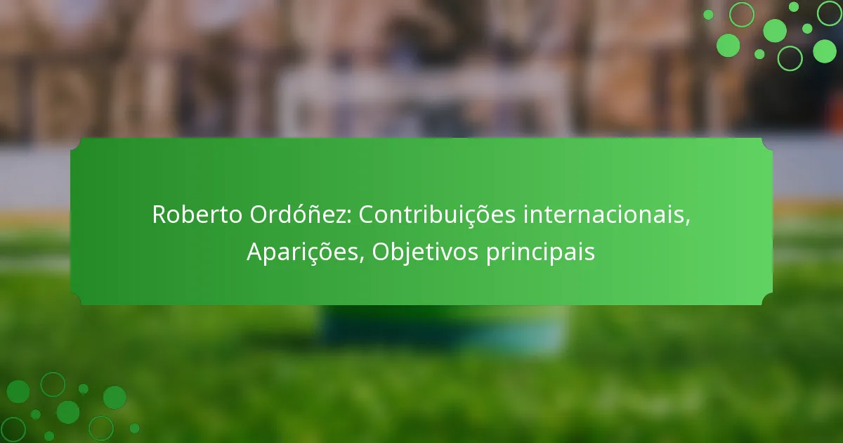 Roberto Ordóñez: Contribuições internacionais, Aparições, Objetivos principais