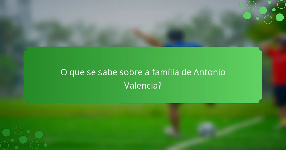 O que se sabe sobre a família de Antonio Valencia?