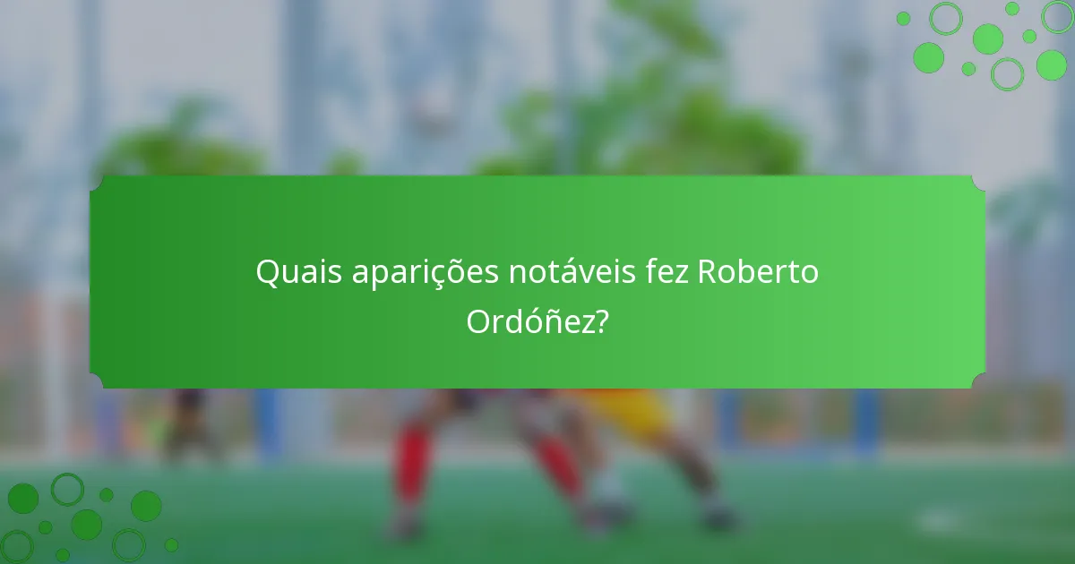 Quais aparições notáveis fez Roberto Ordóñez?