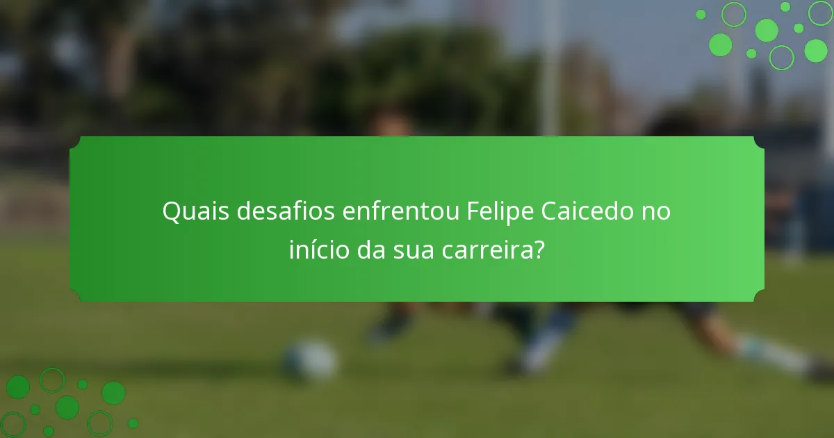 Quais desafios enfrentou Felipe Caicedo no início da sua carreira?