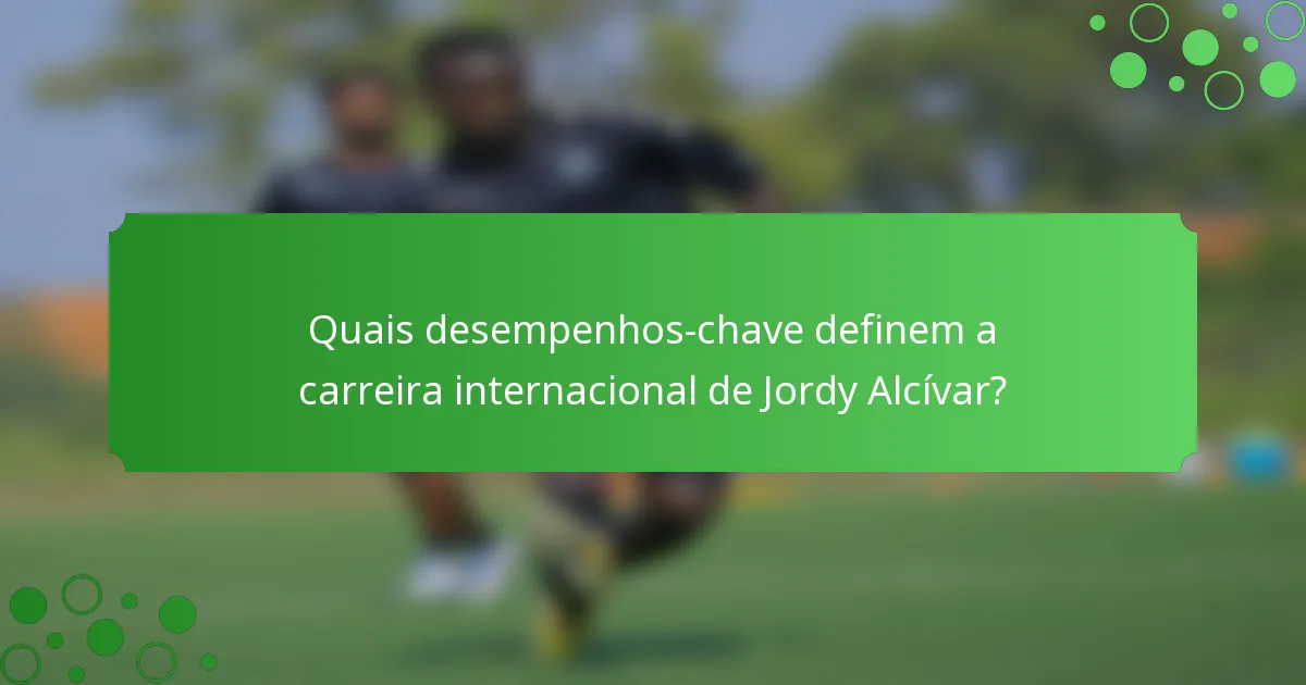Quais desempenhos-chave definem a carreira internacional de Jordy Alcívar?