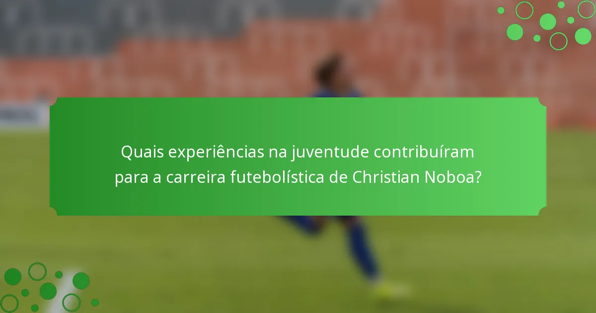 Quais experiências na juventude contribuíram para a carreira futebolística de Christian Noboa?