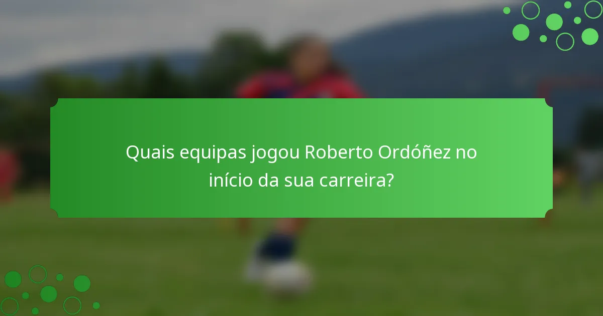 Quais equipas jogou Roberto Ordóñez no início da sua carreira?