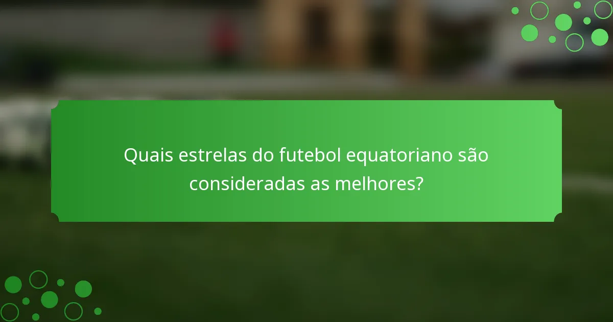 Quais estrelas do futebol equatoriano são consideradas as melhores?