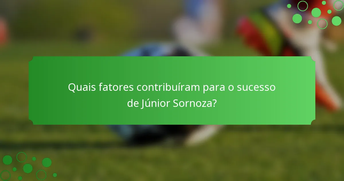 Quais fatores contribuíram para o sucesso de Júnior Sornoza?