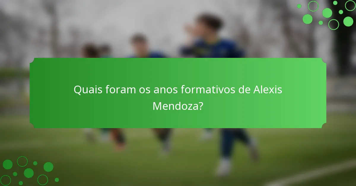 Quais foram os anos formativos de Alexis Mendoza?