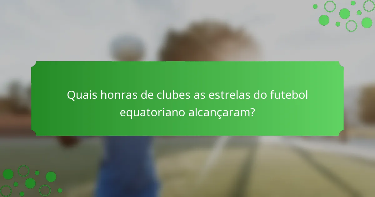 Quais honras de clubes as estrelas do futebol equatoriano alcançaram?