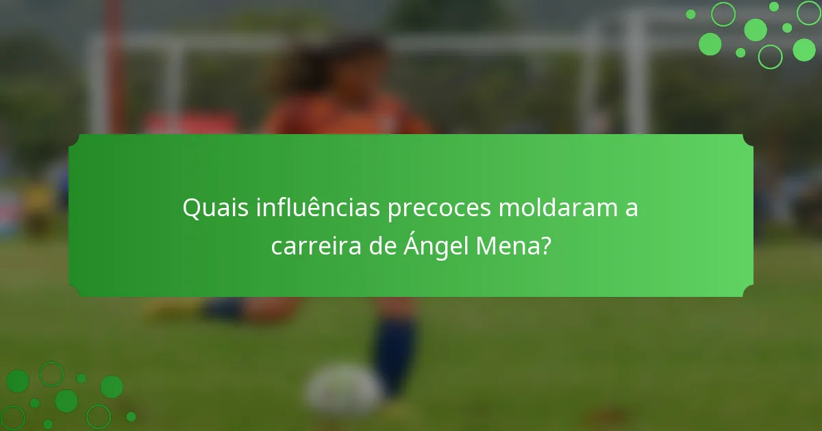 Quais influências precoces moldaram a carreira de Ángel Mena?