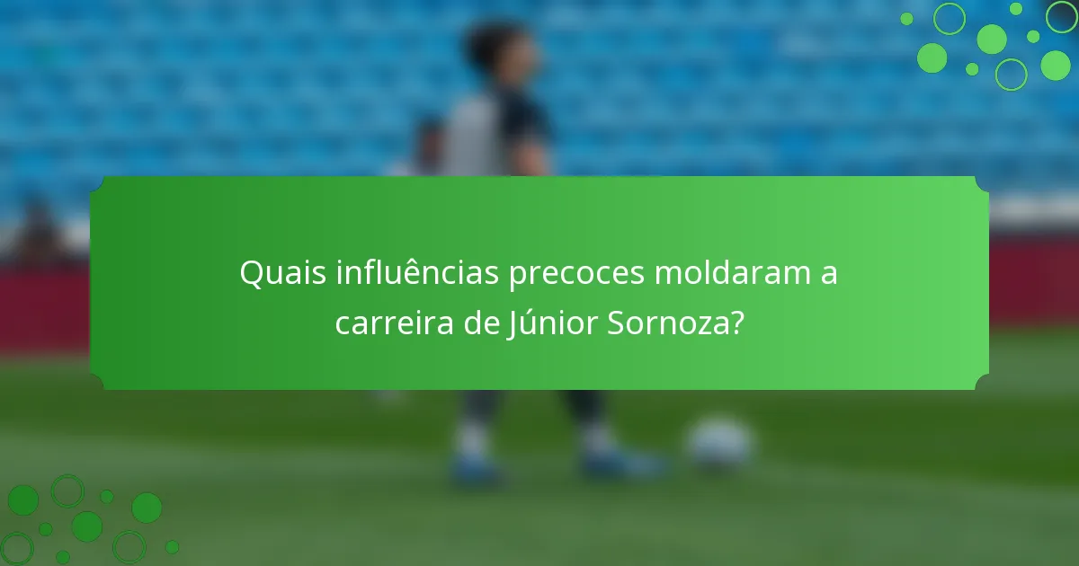 Quais influências precoces moldaram a carreira de Júnior Sornoza?