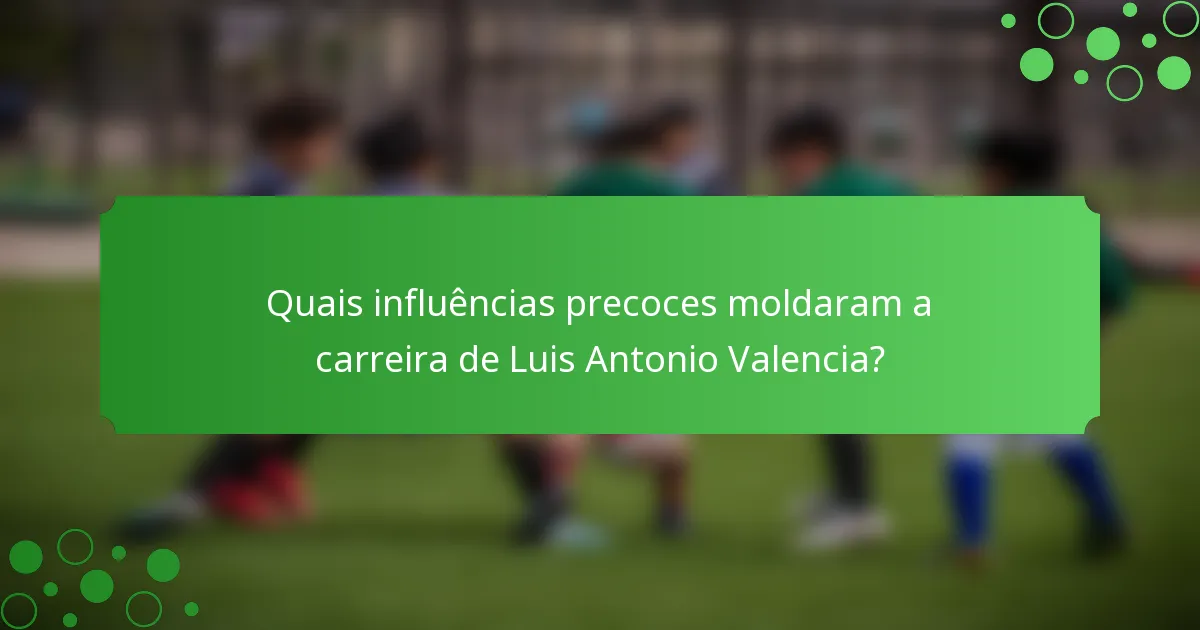 Quais influências precoces moldaram a carreira de Luis Antonio Valencia?