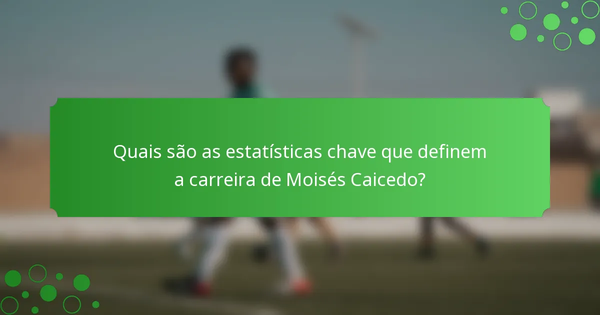 Quais são as estatísticas chave que definem a carreira de Moisés Caicedo?