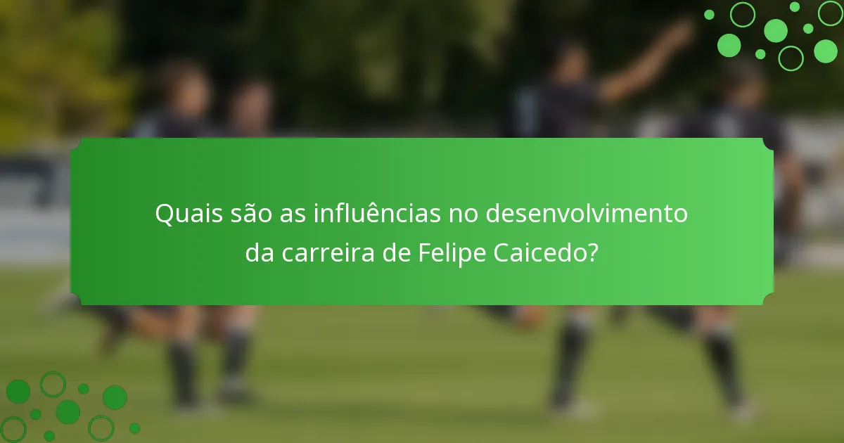 Quais são as influências no desenvolvimento da carreira de Felipe Caicedo?