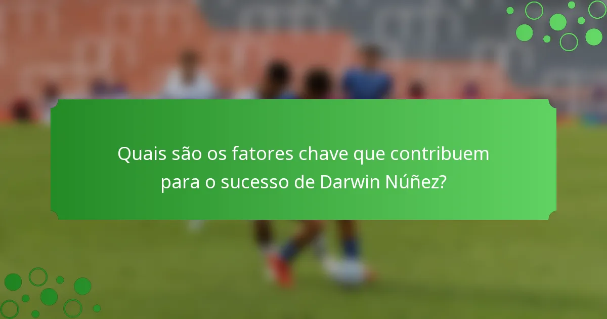 Quais são os fatores chave que contribuem para o sucesso de Darwin Núñez?