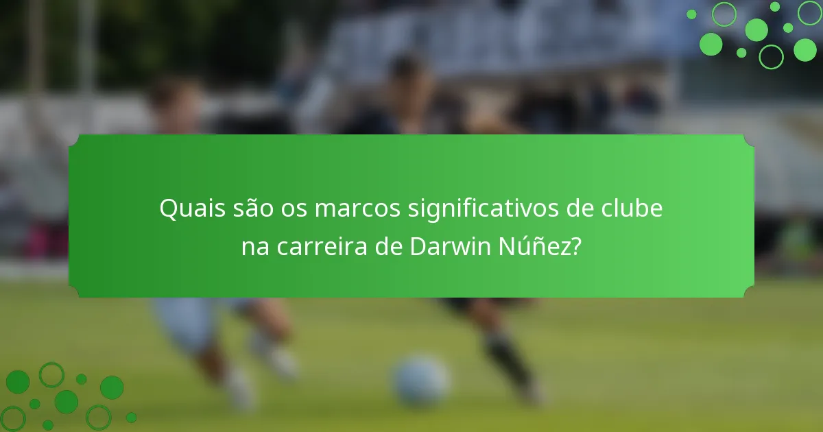Quais são os marcos significativos de clube na carreira de Darwin Núñez?