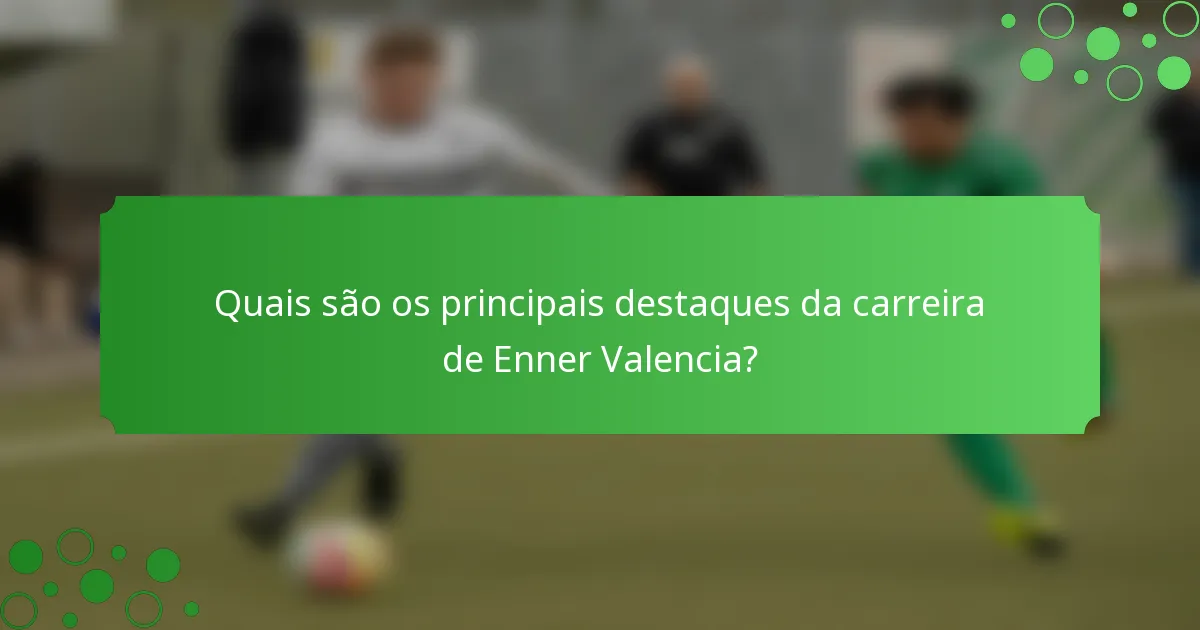 Quais são os principais destaques da carreira de Enner Valencia?