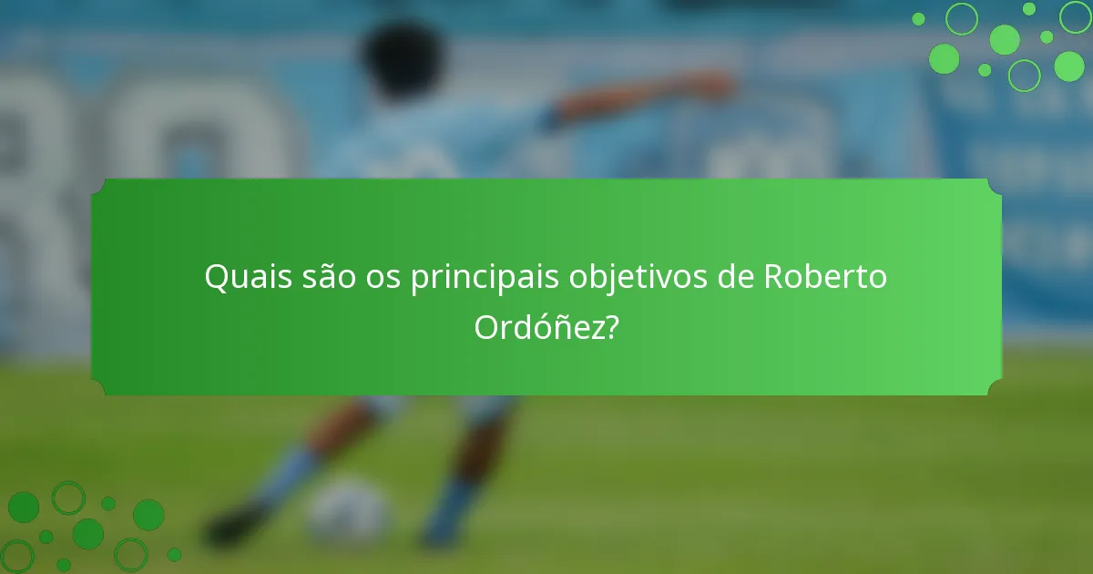 Quais são os principais objetivos de Roberto Ordóñez?