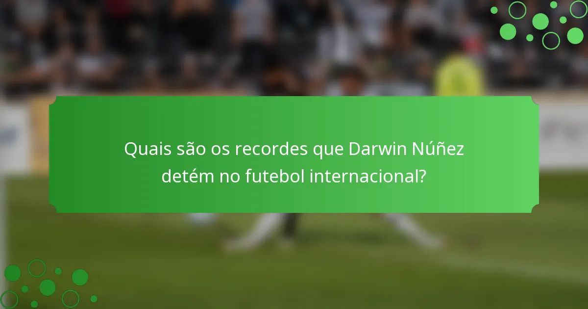 Quais são os recordes que Darwin Núñez detém no futebol internacional?