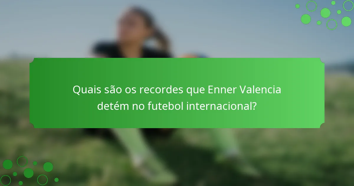 Quais são os recordes que Enner Valencia detém no futebol internacional?