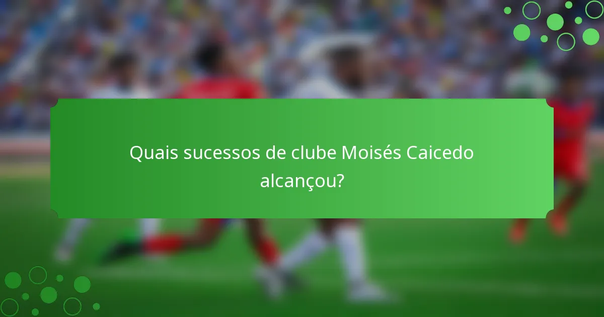 Quais sucessos de clube Moisés Caicedo alcançou?