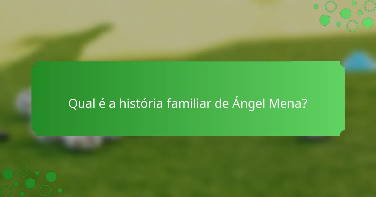 Qual é a história familiar de Ángel Mena?