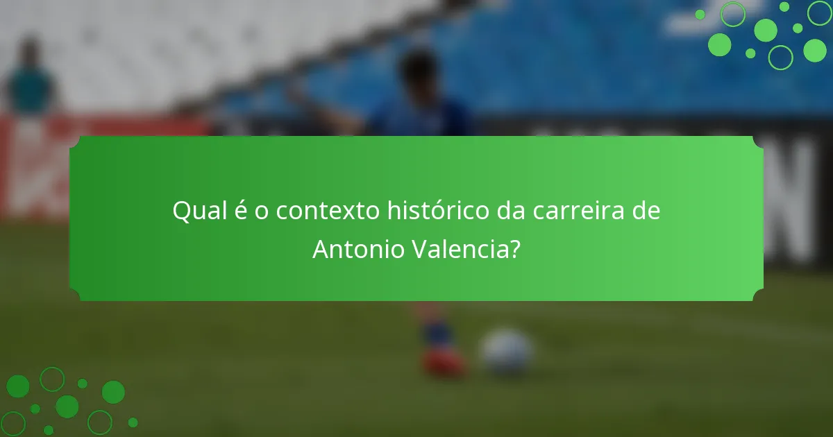 Qual é o contexto histórico da carreira de Antonio Valencia?