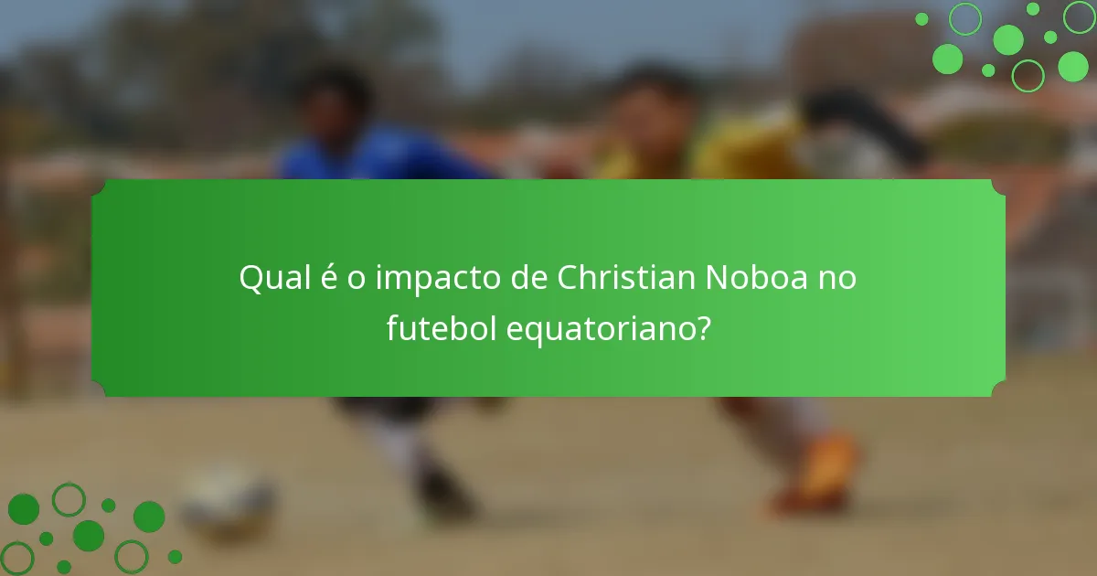 Qual é o impacto de Christian Noboa no futebol equatoriano?